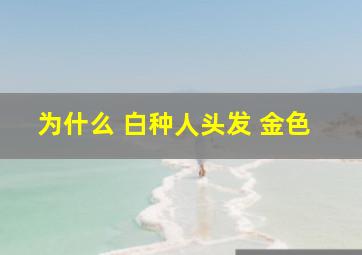 为什么 白种人头发 金色